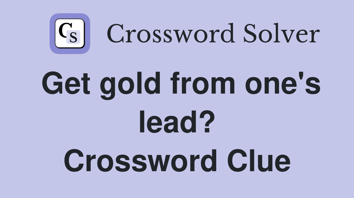 Get gold from one's lead? Crossword Clue