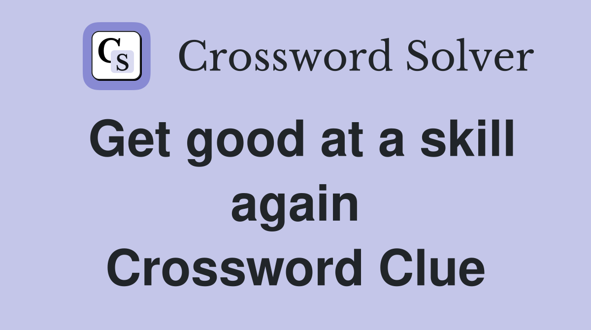 Get good at a skill again Crossword Clue