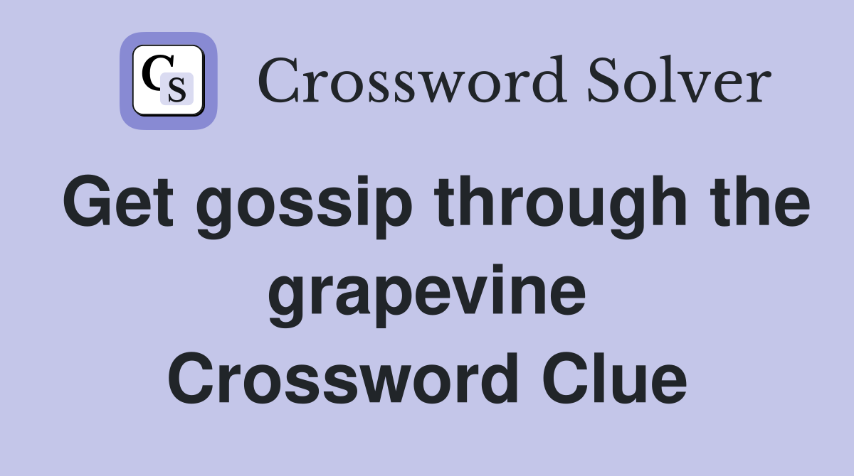 Get gossip through the grapevine Crossword Clue