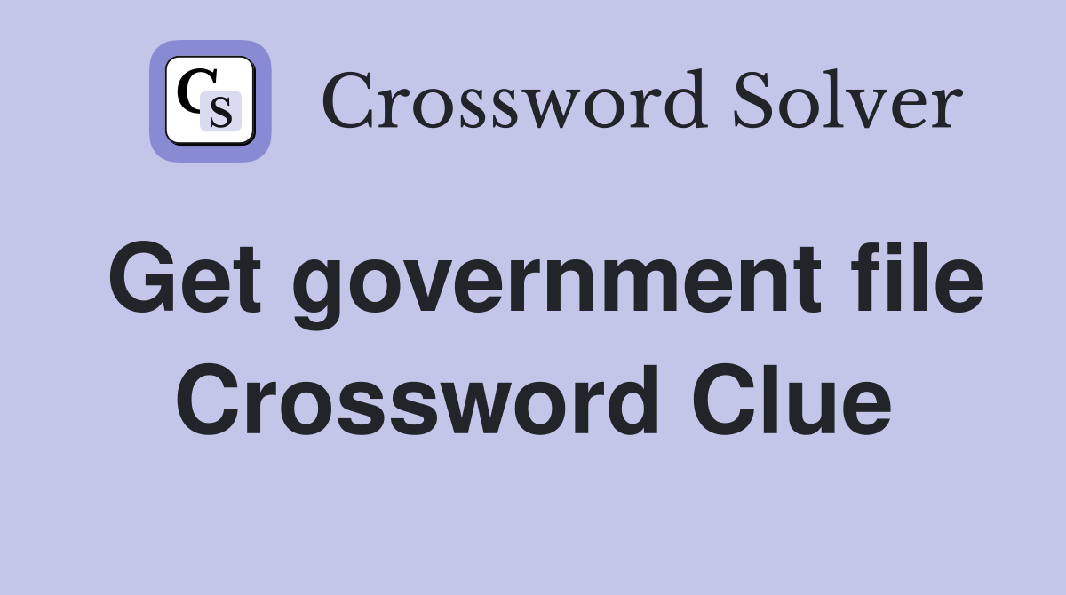 Get government file Crossword Clue