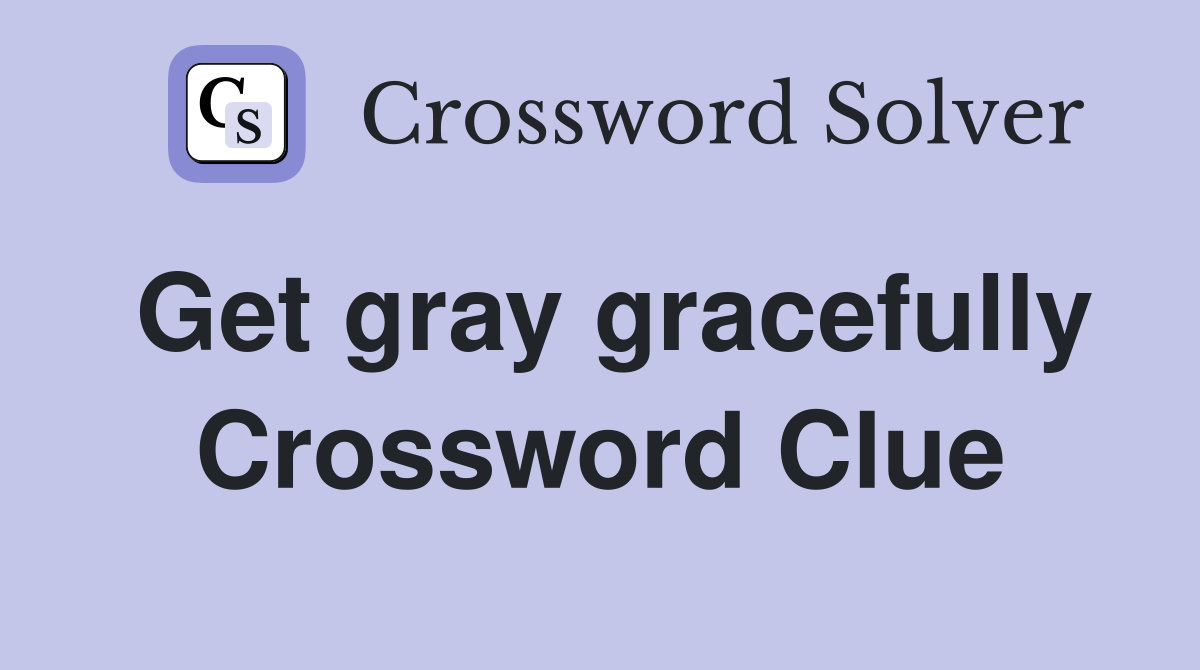 Get gray gracefully Crossword Clue