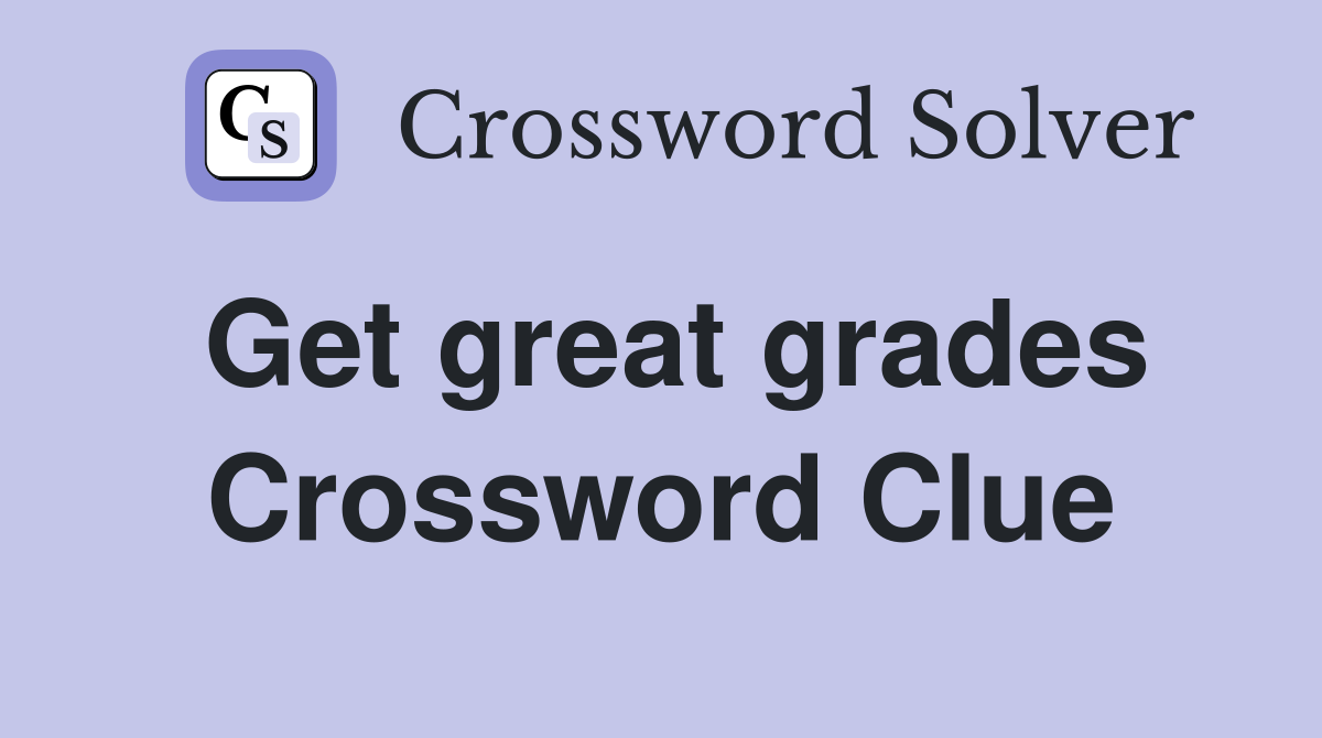 Get great grades Crossword Clue