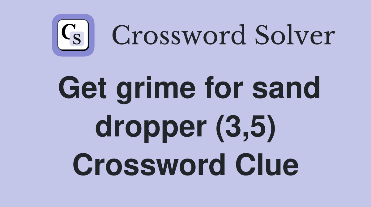 Get grime for sand dropper (3,5) Crossword Clue