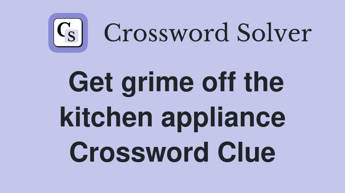 Get grime off the kitchen appliance Crossword Clue
