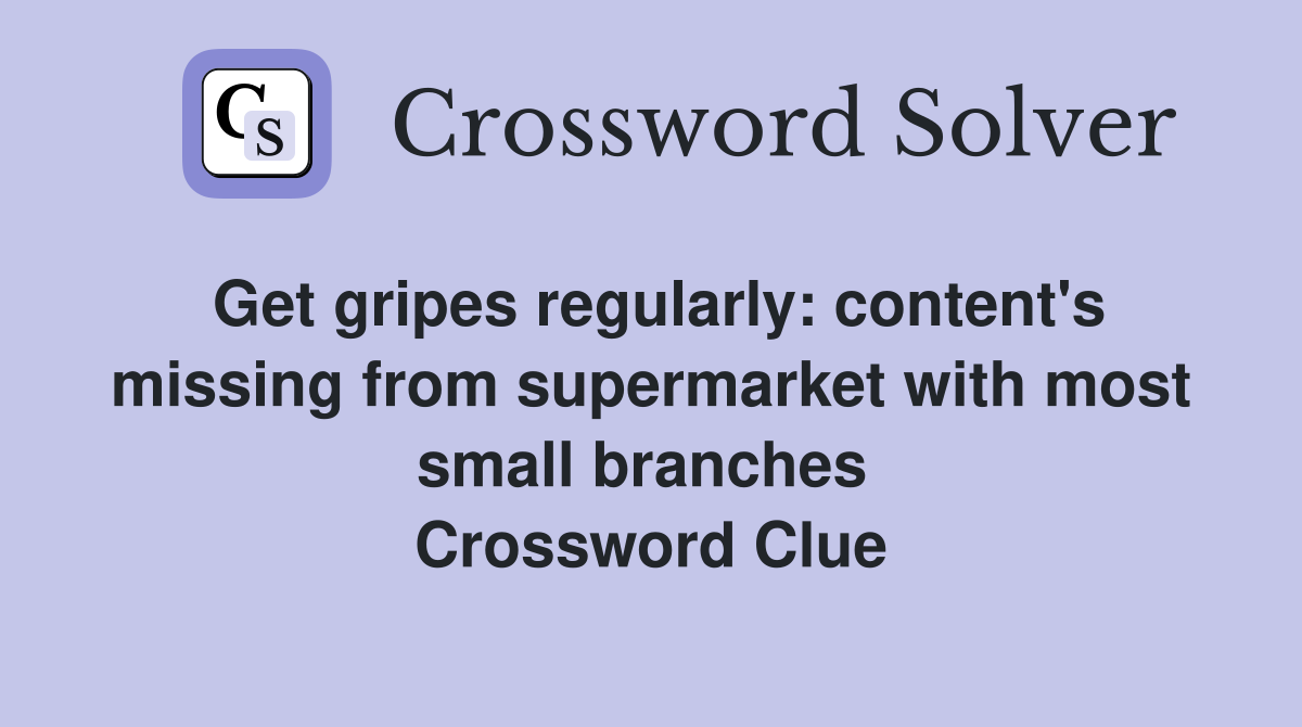 Get gripes regularly: content's missing from supermarket with most small branches  Crossword Clue