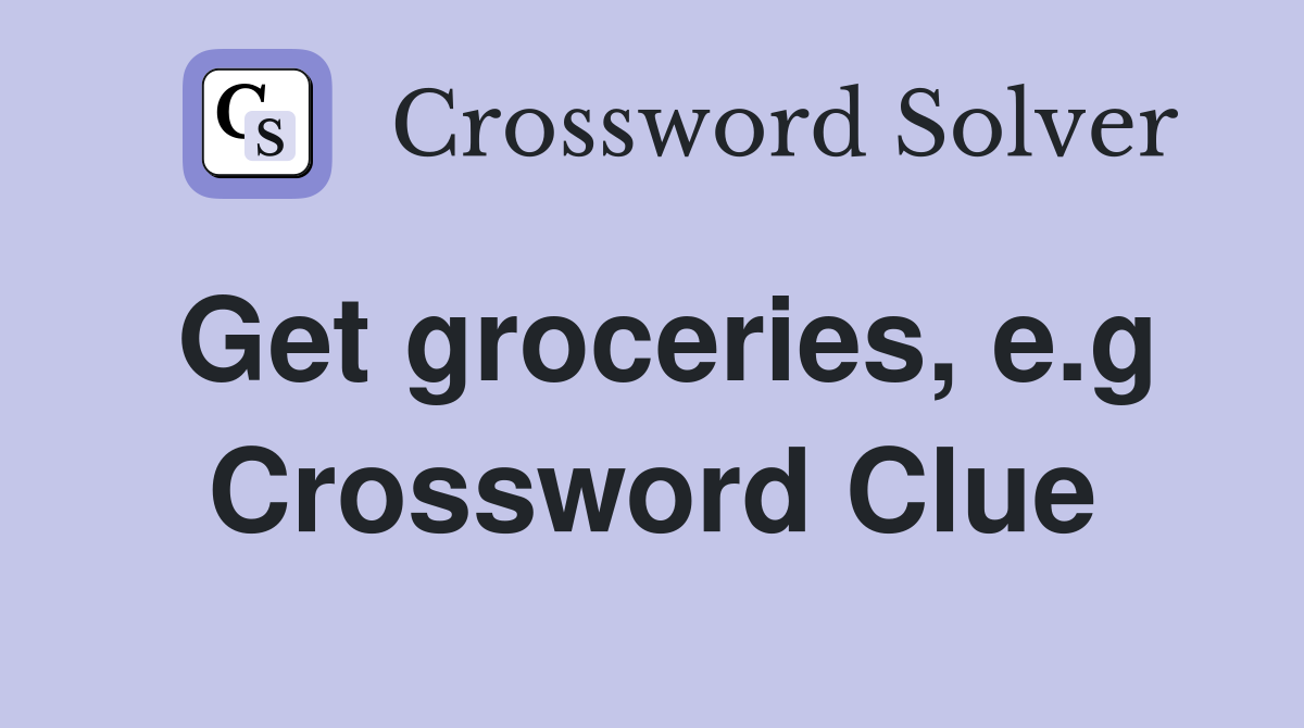 Get groceries, e.g Crossword Clue