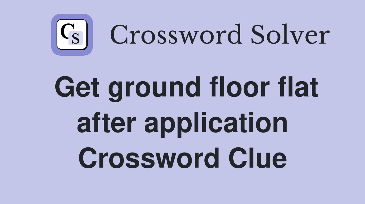Get ground floor flat after application Crossword Clue