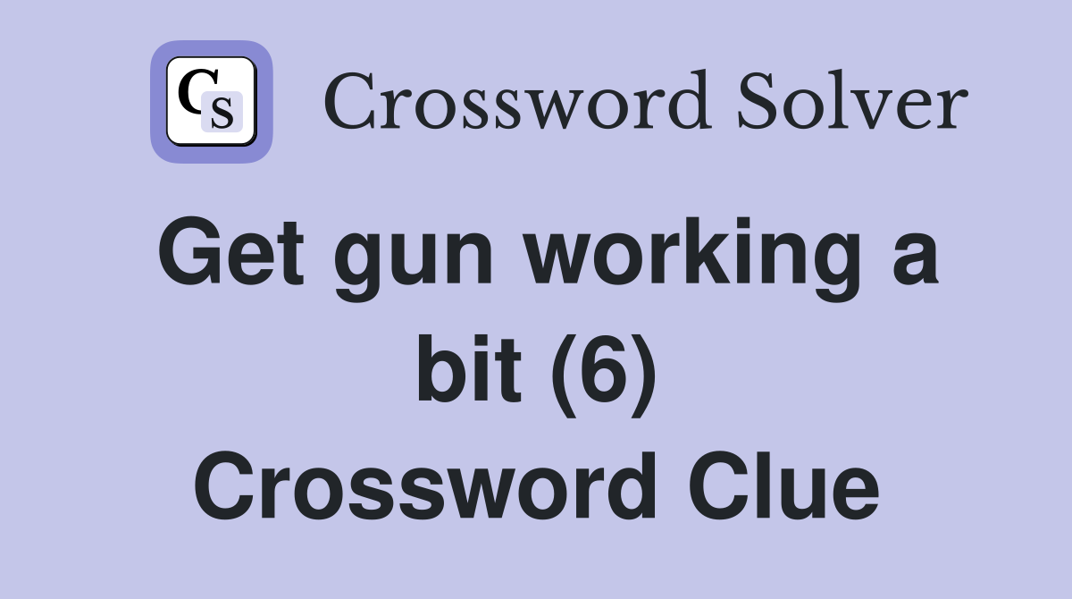 Get gun working a bit (6) Crossword Clue
