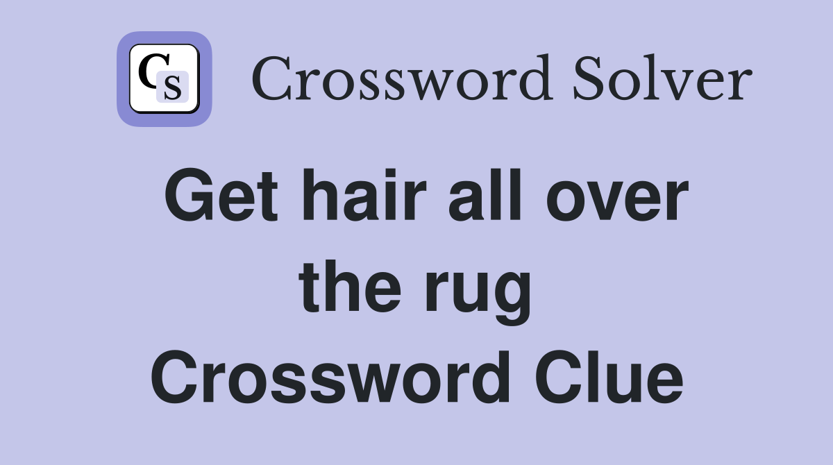 Get hair all over the rug Crossword Clue