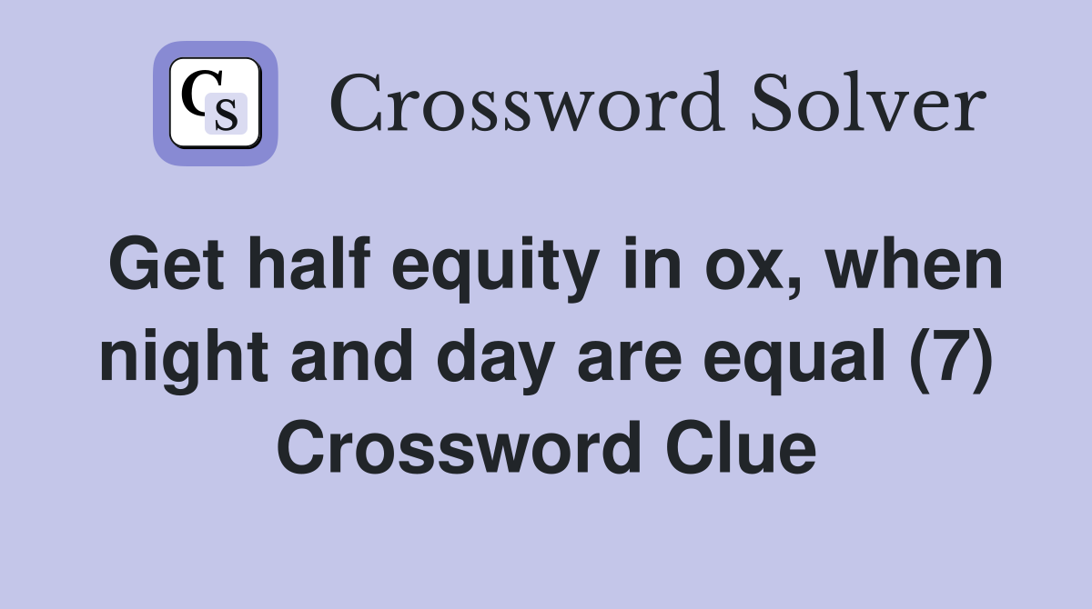 Get half equity in ox, when night and day are equal (7) Crossword Clue