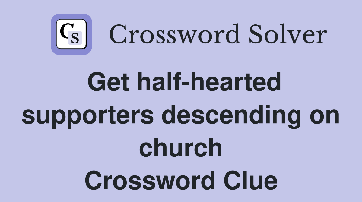 Get half-hearted supporters descending on church Crossword Clue
