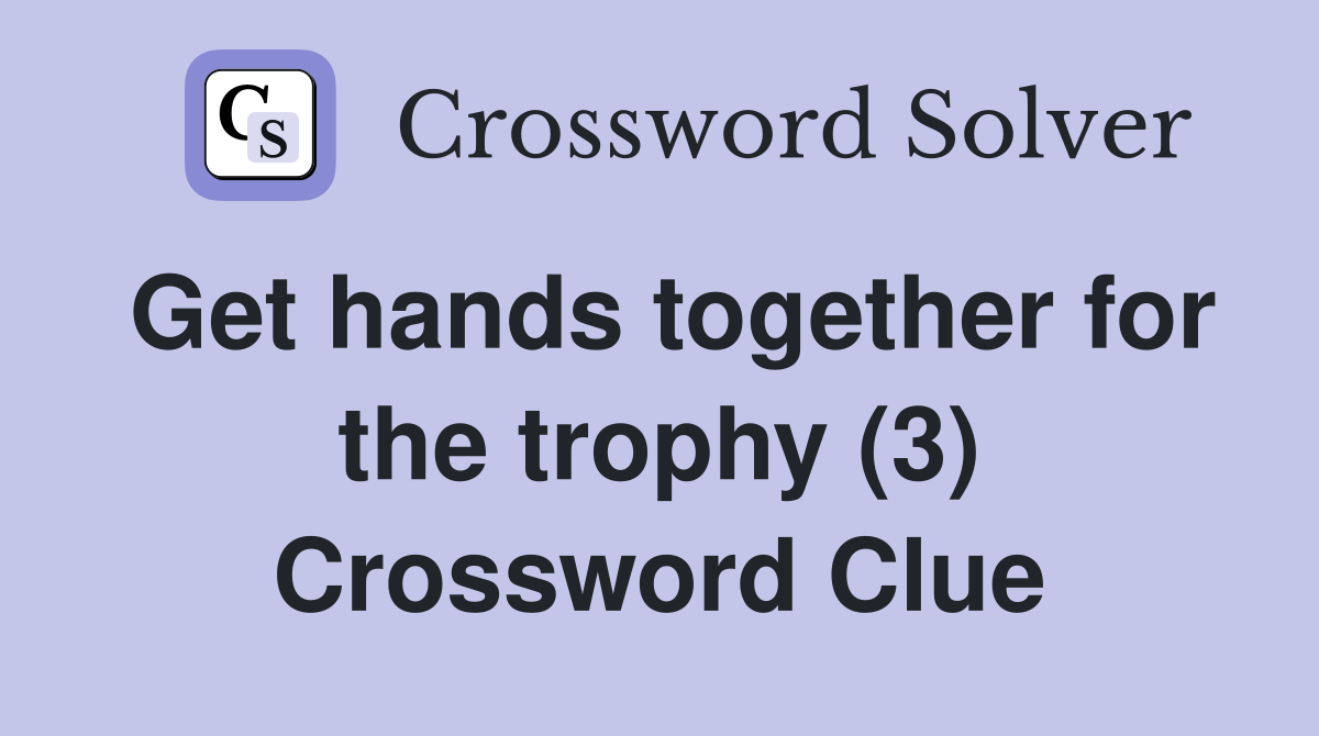 Get hands together for the trophy (3) Crossword Clue