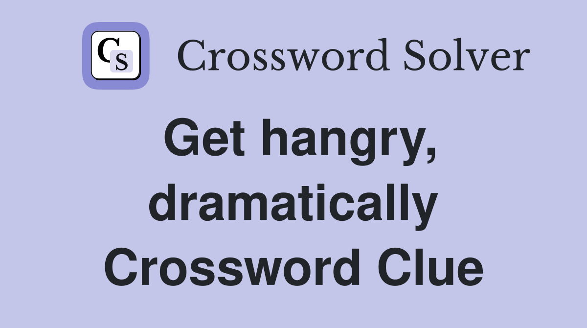 Get hangry, dramatically Crossword Clue