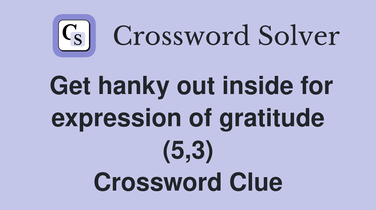 Get hanky out inside for expression of gratitude (5,3) Crossword Clue