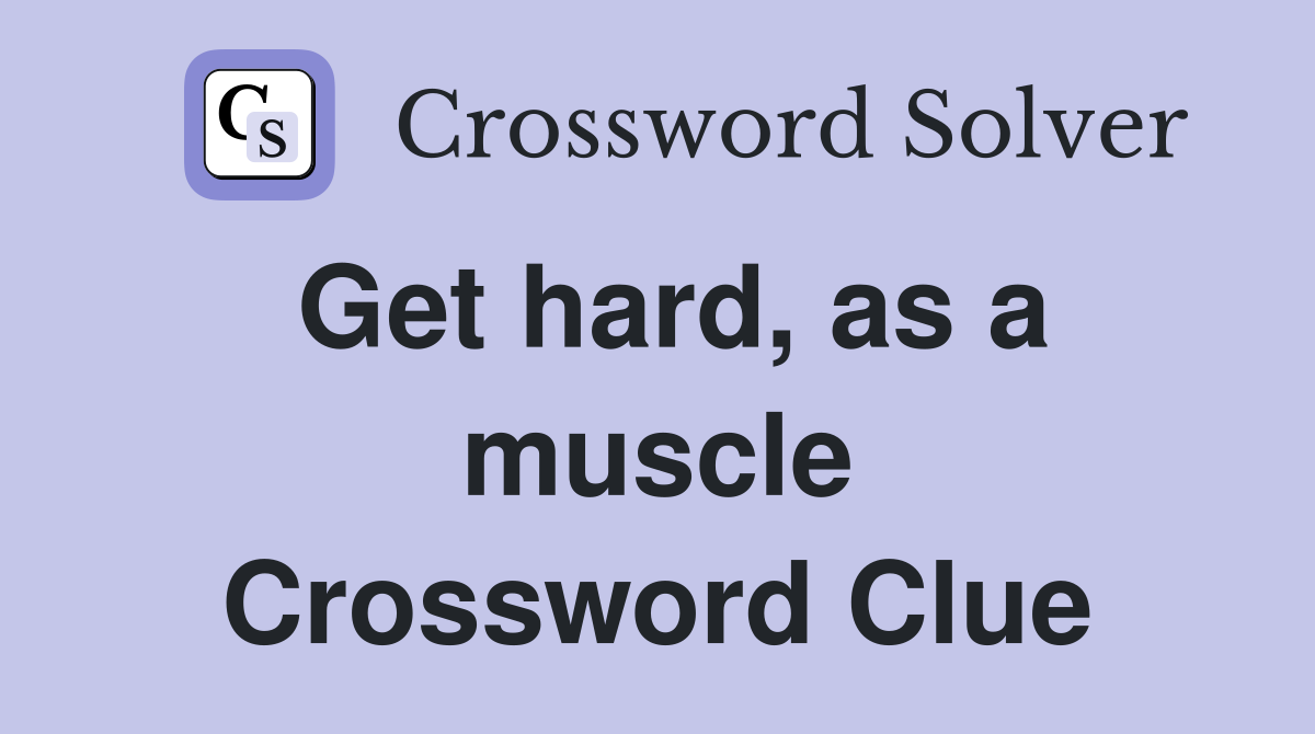Get hard, as a muscle Crossword Clue