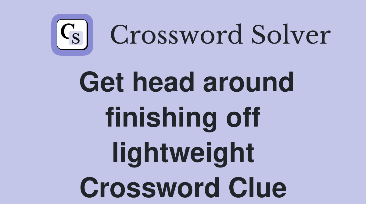 Get head around finishing off lightweight Crossword Clue