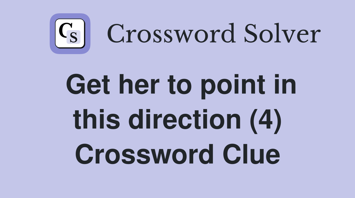 Get her to point in this direction (4) Crossword Clue