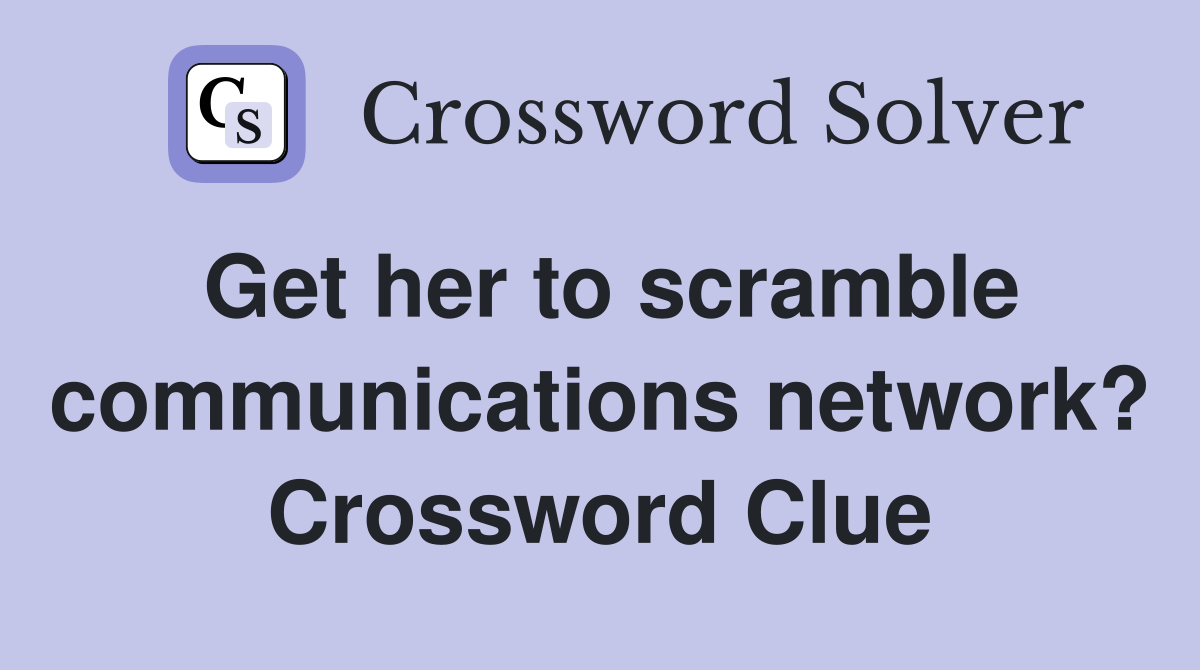 Get her to scramble communications network? Crossword Clue
