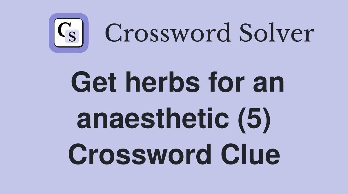 Get herbs for an anaesthetic (5) Crossword Clue