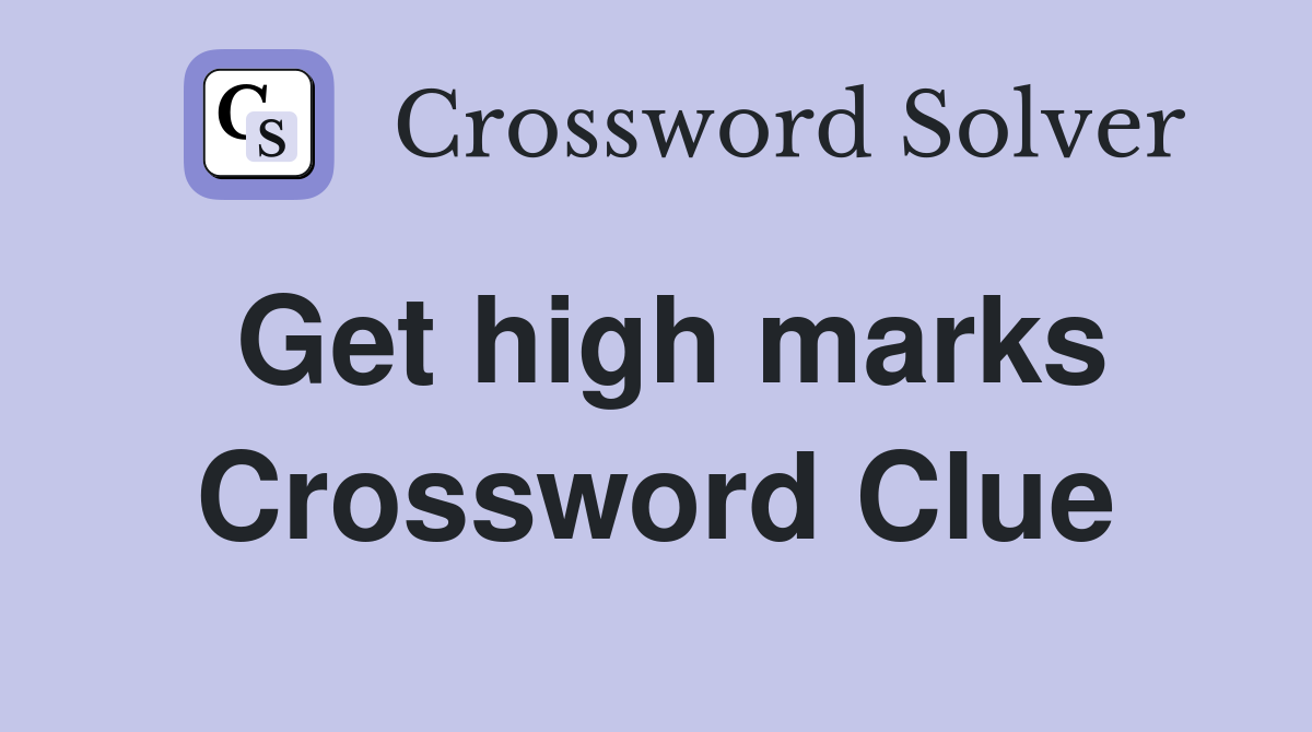 Get high marks Crossword Clue