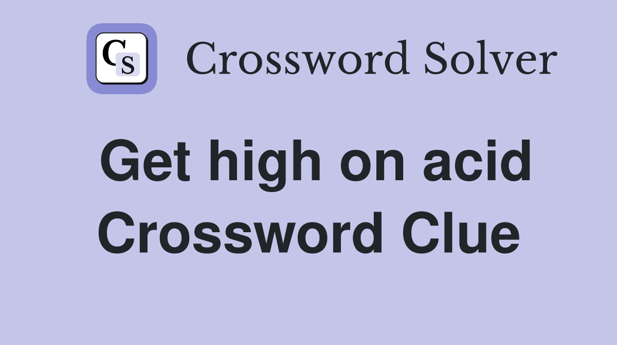 Get high on acid Crossword Clue