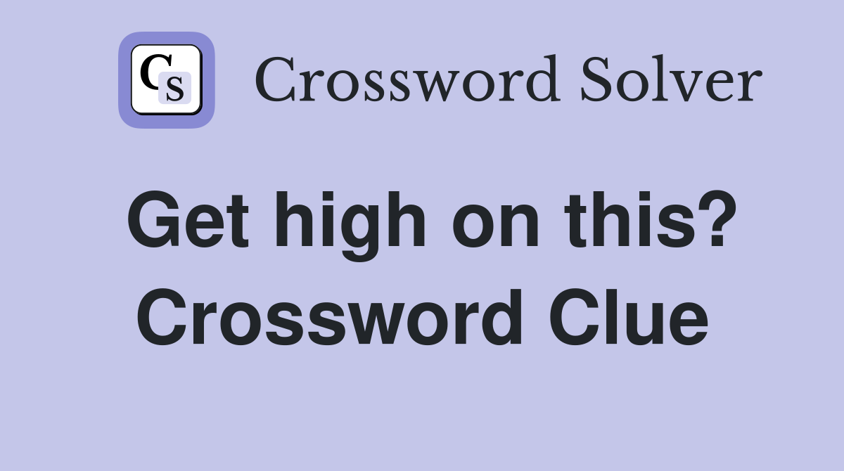 Get high on this? Crossword Clue