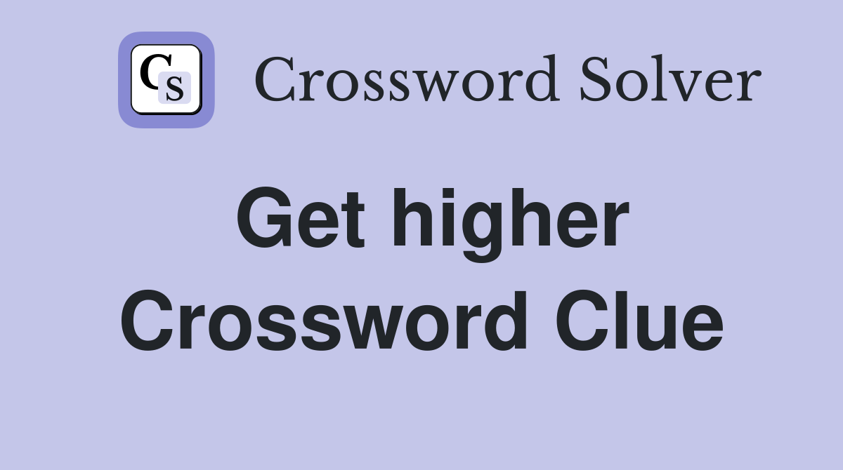 Get higher Crossword Clue