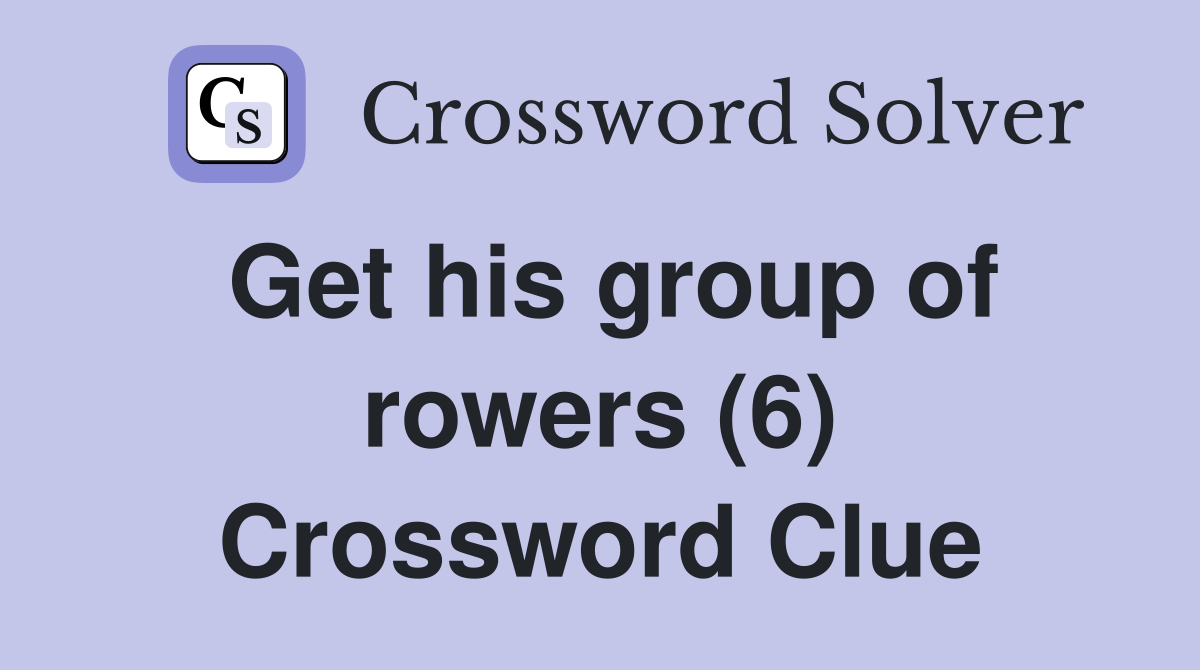 Get his group of rowers (6) Crossword Clue