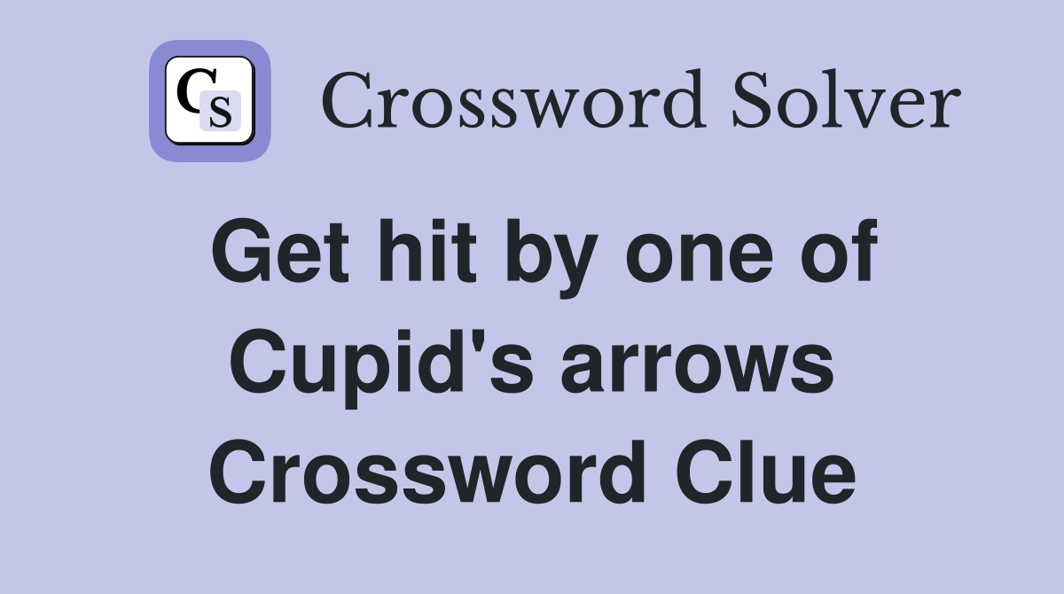 Get hit by one of Cupid's arrows Crossword Clue