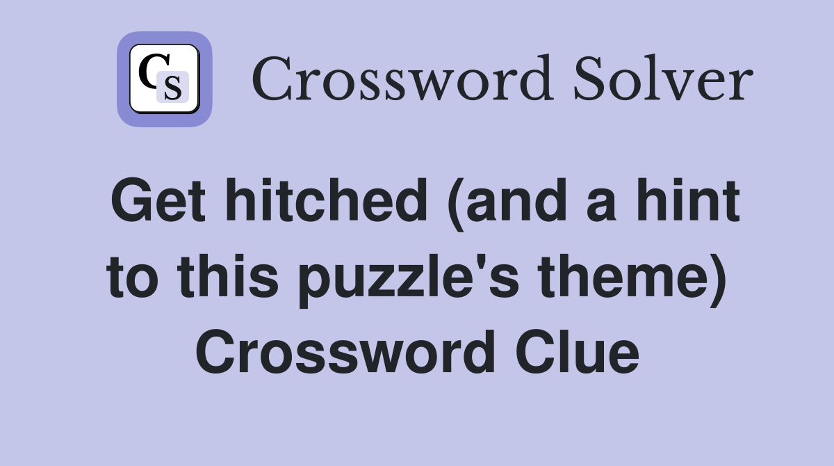 Get hitched (and a hint to this puzzle's theme) Crossword Clue