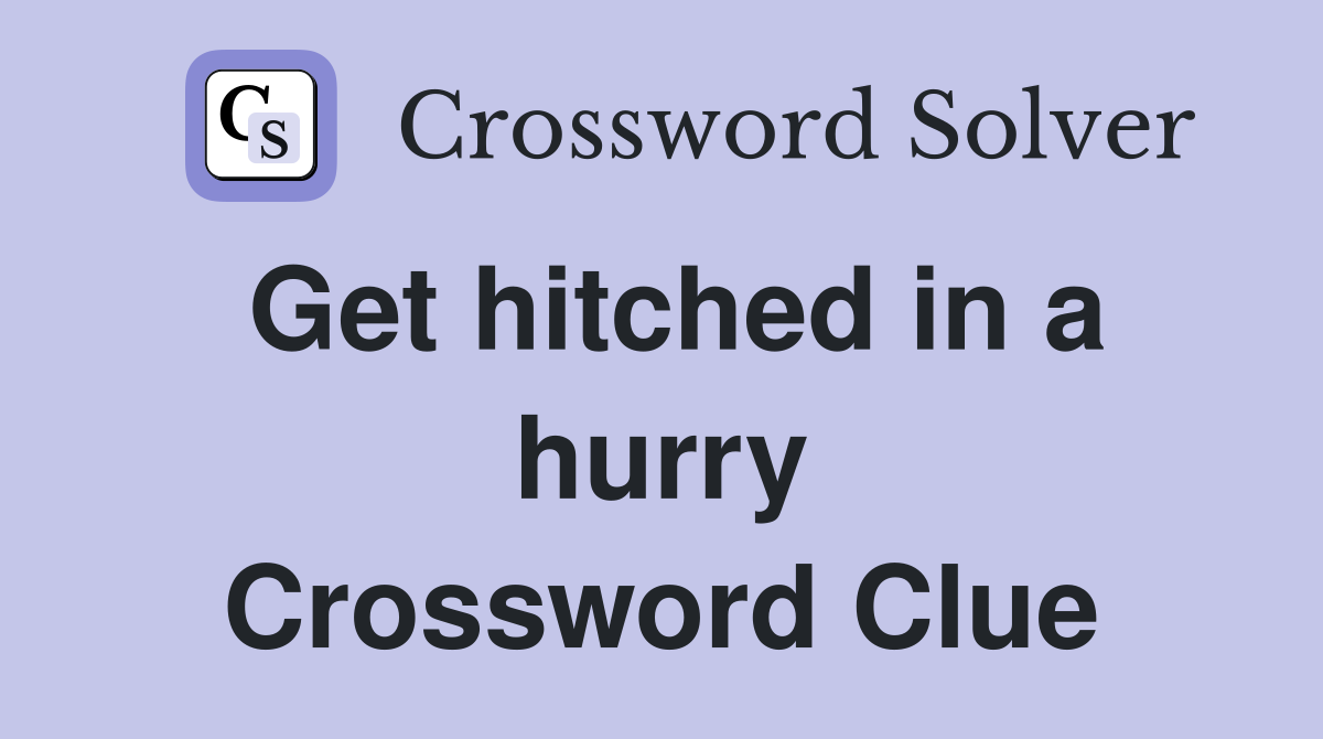 Get hitched in a hurry Crossword Clue
