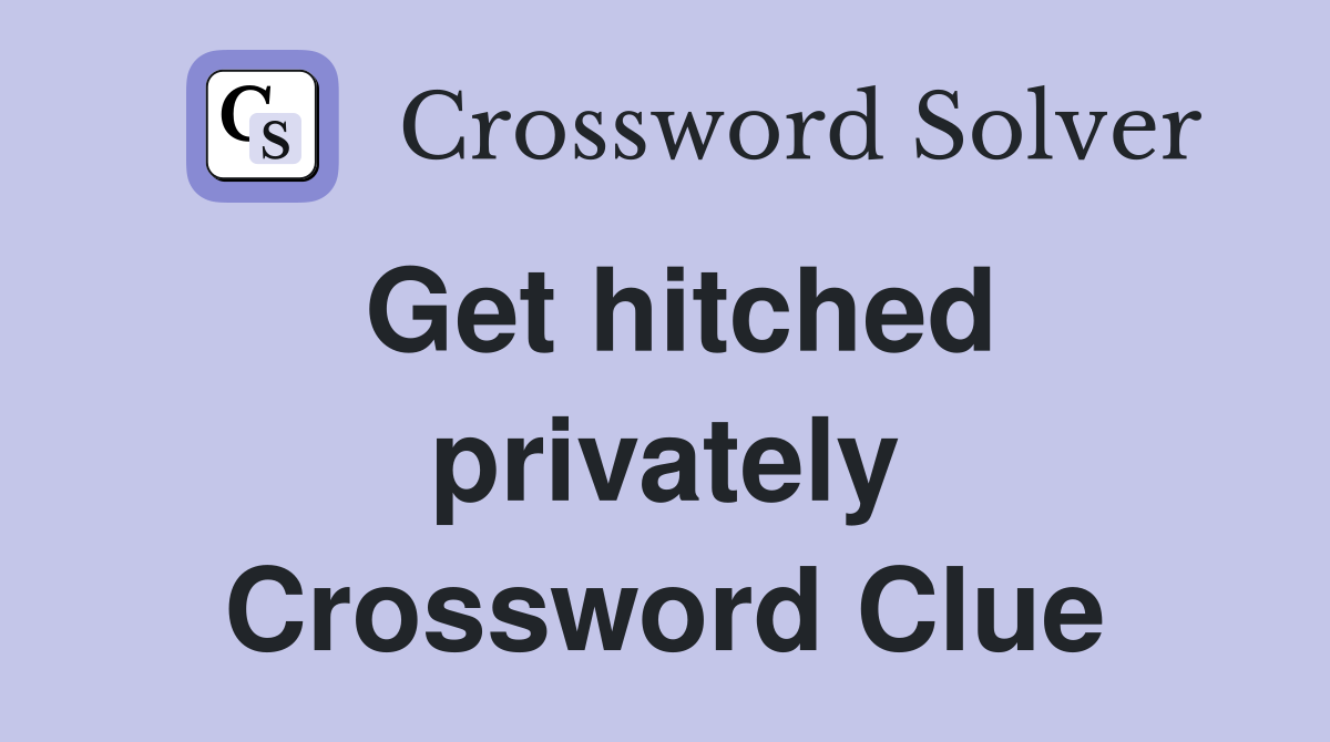 Get hitched privately Crossword Clue