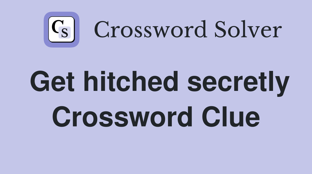 Get hitched secretly Crossword Clue