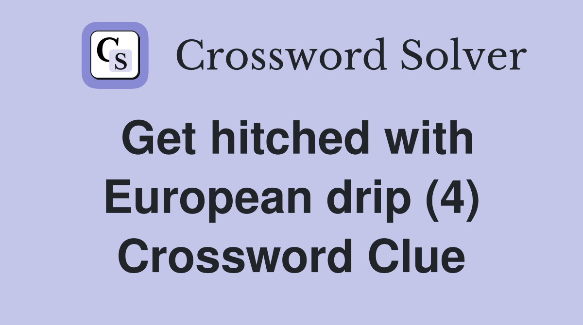 Get hitched with European drip (4) Crossword Clue