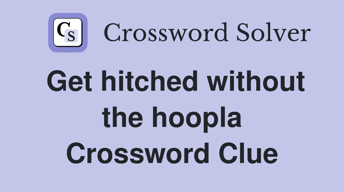 Get hitched without the hoopla Crossword Clue