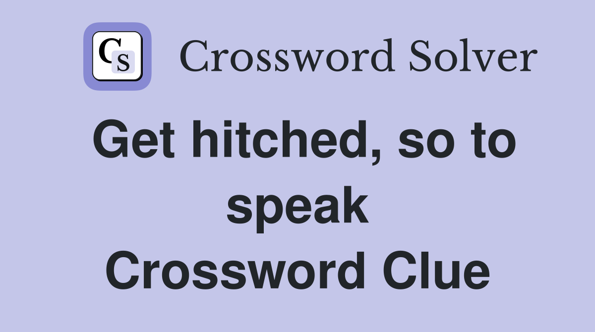 Get hitched, so to speak Crossword Clue