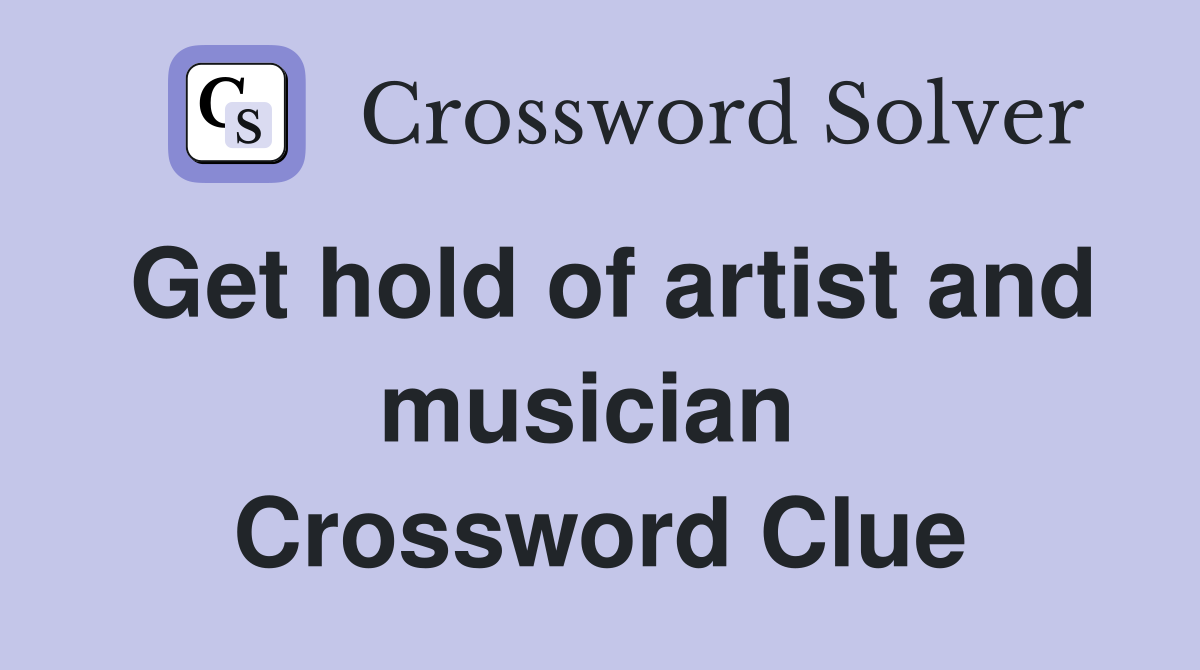 Get hold of artist and musician  Crossword Clue