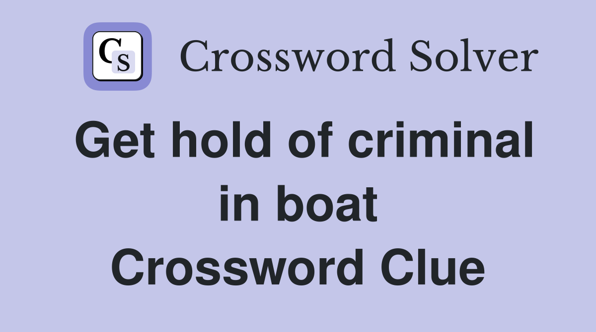 Get hold of criminal in boat Crossword Clue