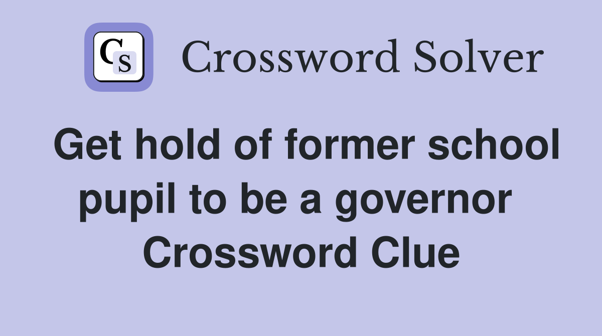 Get hold of former school pupil to be a governor  Crossword Clue
