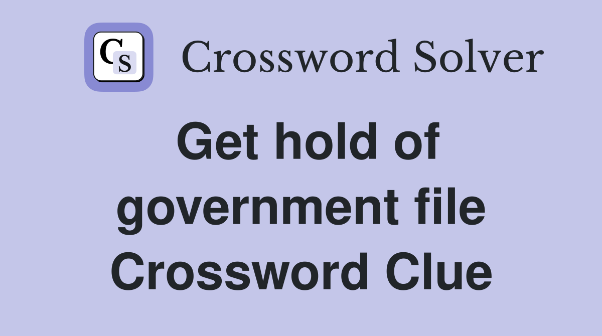 Get hold of government file Crossword Clue