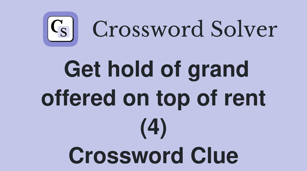 Get hold of grand offered on top of rent (4) Crossword Clue