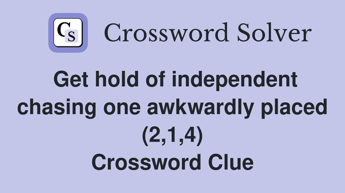 Get hold of independent chasing one awkwardly placed (2,1,4) Crossword Clue