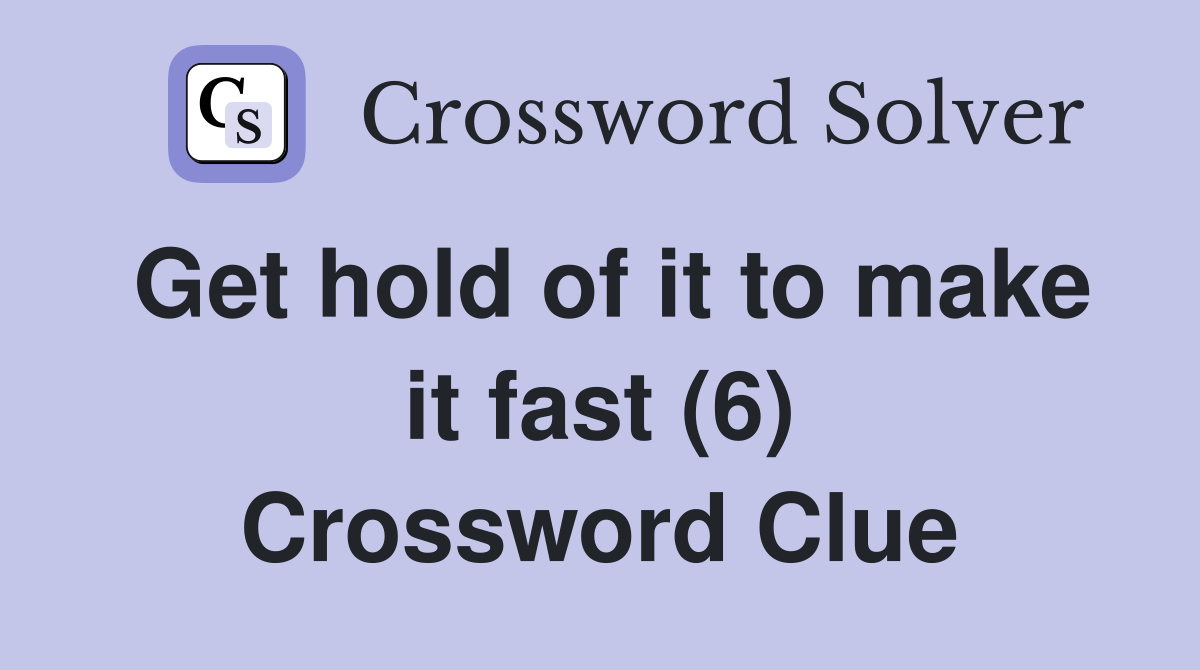 Get hold of it to make it fast (6) Crossword Clue