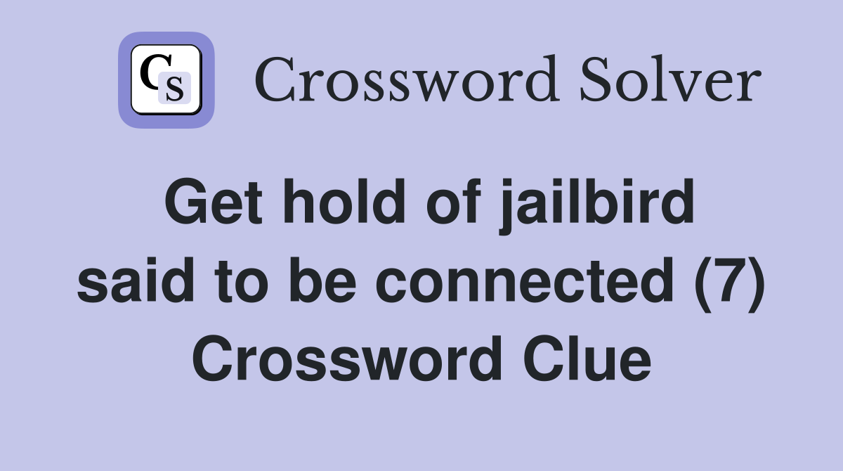 Get hold of jailbird said to be connected (7) Crossword Clue