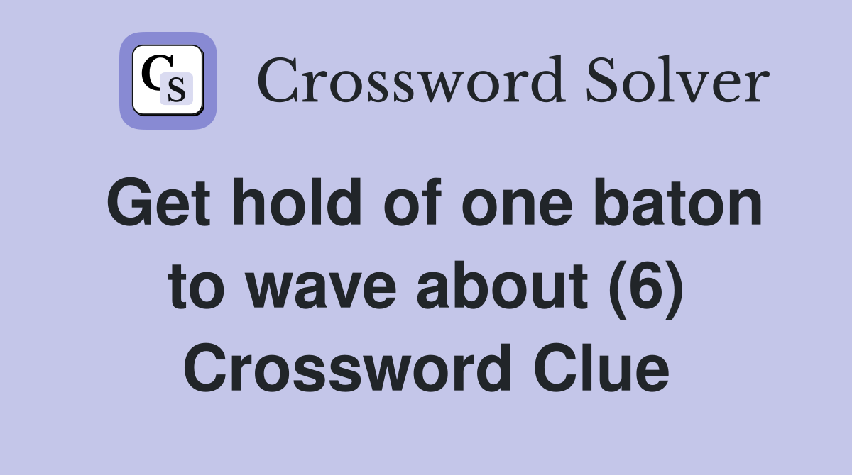 Get hold of one baton to wave about (6) Crossword Clue