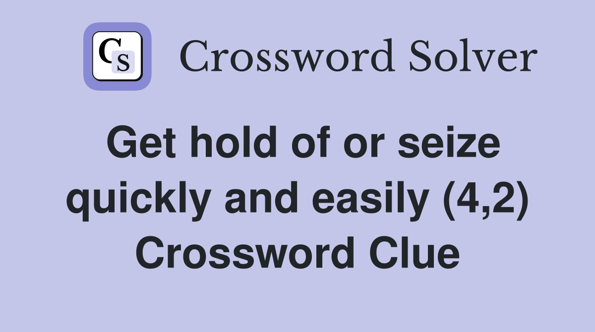 Get hold of or seize quickly and easily (4,2) Crossword Clue