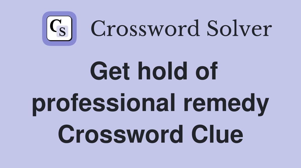 Get hold of professional remedy Crossword Clue