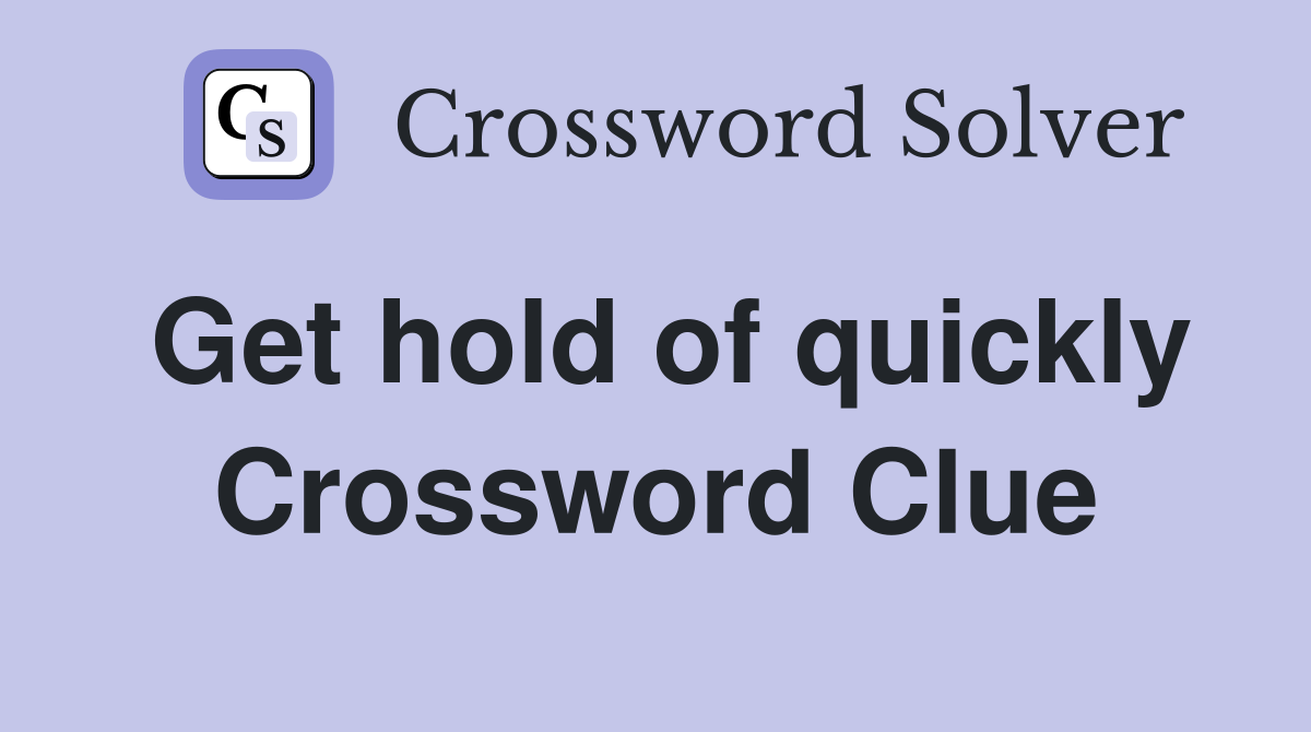 Get hold of quickly Crossword Clue