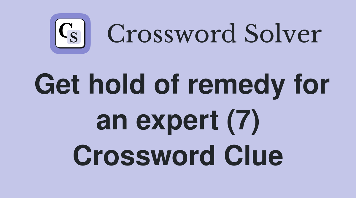 Get hold of remedy for an expert (7) Crossword Clue