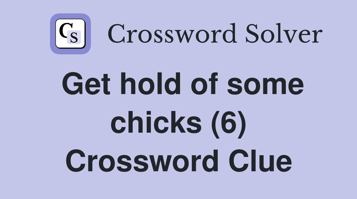 Get hold of some chicks (6) Crossword Clue